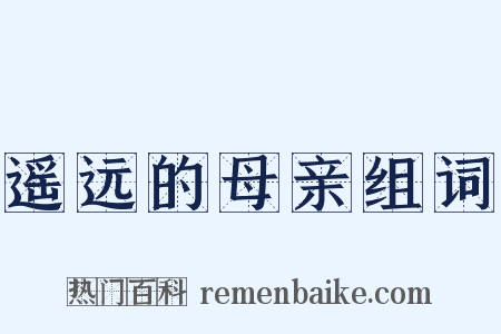 遥远的母亲组词是什么意思的图片